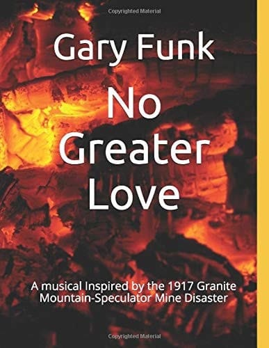 No Greater Love A Musical Inspired by the 1917 Granite Mountain-Speculator Mine Disaster