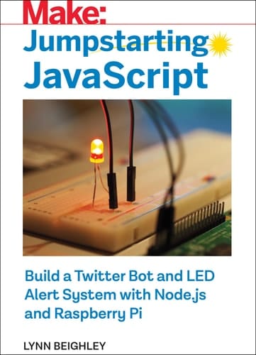 Jumpstarting JavaScript Build a Twitter Bot and LED Alert System Using Node.js and Raspberry Pi