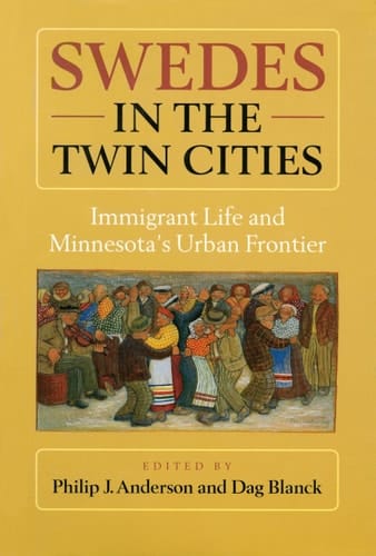Swedes in the Twin Cities Immingrant Life and Minnesota's Urban Frontier