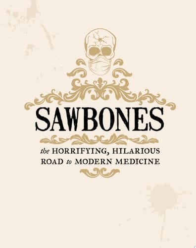 The Sawbones Book: The Hilarious, Horrifying Road to Modern Medicine | Paperback | Revised and Updated For 2020 | NY Times Best Seller | Medicine and Science | Sawbones Podcast