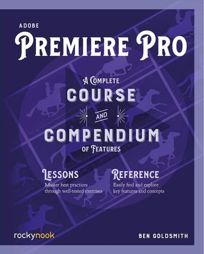 Adobe Premiere Pro A Complete Course and Compendium of Features