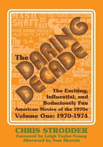 The Daring Decade [Volume One, 1970-1974] The Exciting, Influential, and Bodaciously Fun American Movies of the 1970s