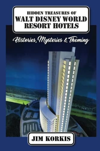 Hidden Treasures of Walt Disney World Resort Hotels Histories, Mysteries & Theming