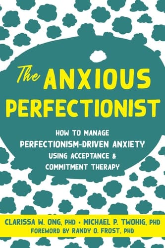 The Anxious Perfectionist Acceptance and Commitment Therapy Skills to Deal with Anxiety, Stress, and Worry Driven by Perfectionism