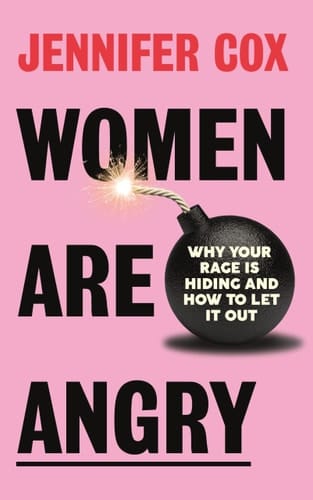 Women are Angry Why Your Rage is Hiding and how to Let it Out