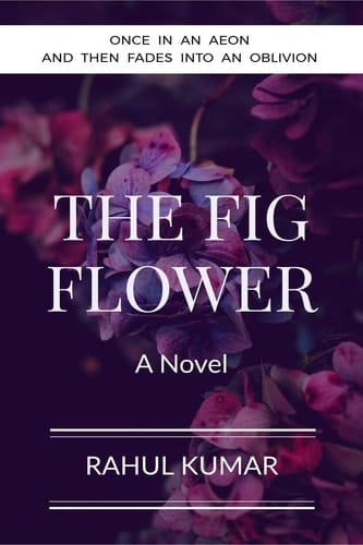 The Fig Flower Once in an Aeon and Then Fades Into an Oblivion