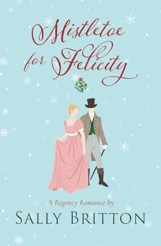 Mistletoe for Felicity A Regency Romance