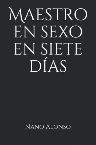 Maestro en sexo en siete días (Spanish Edition)