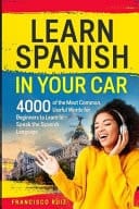 Learn Spanish in Your Car 4000 of the Most Common, Useful Words for Beginners to Learn to Speak the Spanish Language