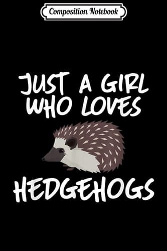 Composition Notebook Just a Girl Who Loves Hedgehogs Gift for Women Journal/Notebook Blank Lined Ruled 6x9 100 Pages
