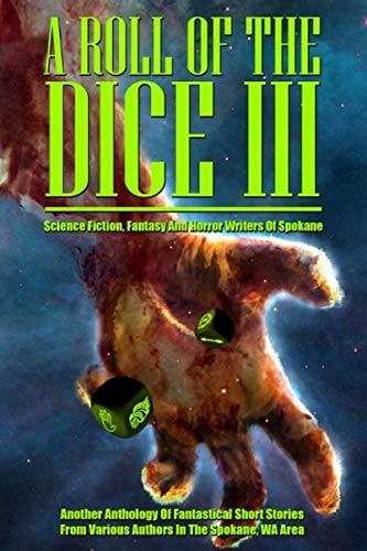 A Roll of the Dice III: Another Anthology of Short Stories from Various Authors in the Spokane WA Area