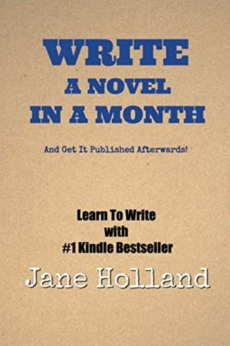 Write A Novel In A Month: And Get It Published Afterwards!