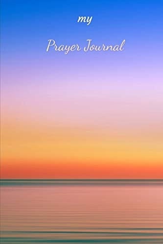 My Prayer Journal A Guide to Praise, Prayer and Thanks