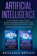 Artificial Intelligence 2 Book in 1:Artificial Intelligence Business Application, Artificial Intelligence and Machine Learning. the Beginner's Guide to Data Science and Data Analytics