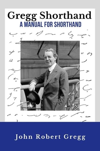 Gregg Shorthand - A Manual for Shorthand (Annotated) A Shorthand Steno Book - Learn To Write More Quickly - Original 1916 Edition - 50 Practice Pages Included