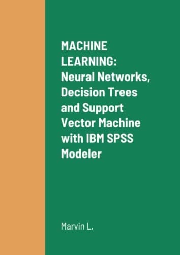 MACHINE LEARNING: Neural Networks, Decision Trees and Support Vector Machine with IBM SPSS Modeler