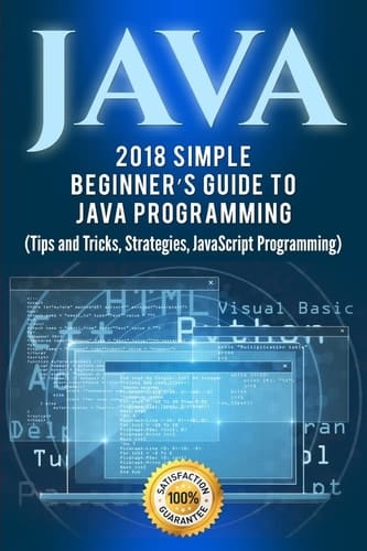 Java Simple Beginner's Guide to Java Programming (Tips and Tricks, Strategies, JavaScript Programming)