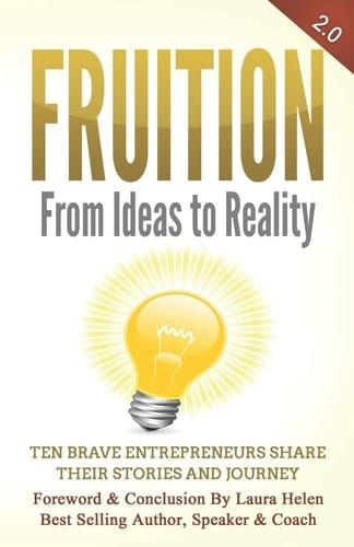 Fruition - From Ideas to Reality Ten Brave Entrepreneurs Share Their Stories and Journey