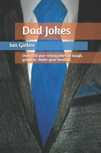 Dad Jokes Over 650 Pun-Ishing Jokes to Laugh, Groan Or Shake Your Head At