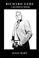 Richard Gere Coloring Book Dedicated Humanitarian and Romance Lead Man, Golden Globe Winner and Sex Symbol Inspired Adult Coloring Book