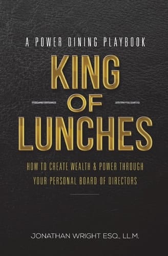 King of Lunches: a Power Dining Playbook How to Create Wealth and Power Through Your Personal Board of Directors