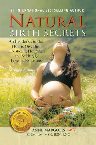 Natural Birth Secrets An Insider's Guide... How to Give Birth Holisstically, Healthfully and Safely, and Love the Experience!