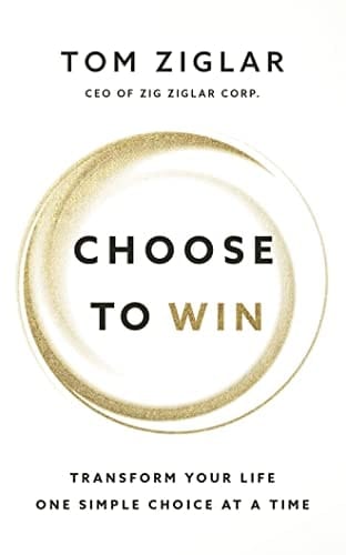 Choose to Win: Transform Your Life, One Simple Choice at a Time