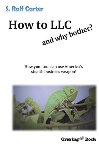 How to LLC and Why Bother How You, Too, Can Use America's Stealth Business Weapon!
