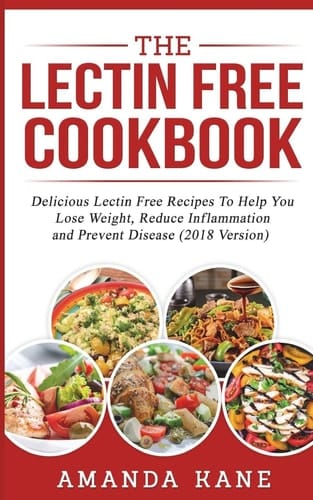 The Lectin Free Cookbook Delicious Lectin Free Recepies to Help You Lose Weight, Reduce Inflammation and Prevent Disease