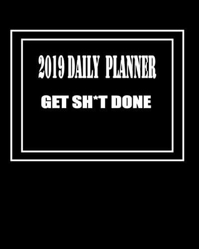 2019 Daily Planner ( Get Sh*t Done ) Weekly and Monthly Planner, Agenda, Organizer and Calendar 2019