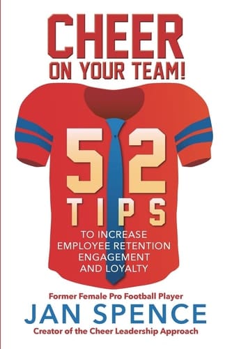 Cheer on Your Team! 52 Tips to Increase Employee Retention, Engagement and Loyalty