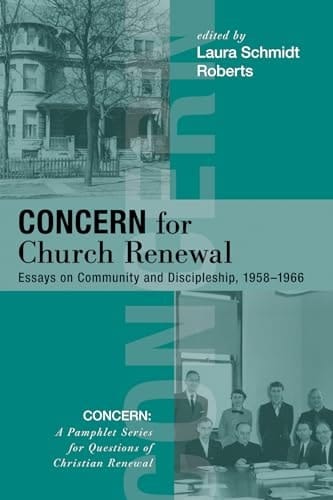 Concern for Church Renewal Essays on Community and Discipleship, 1958-1966
