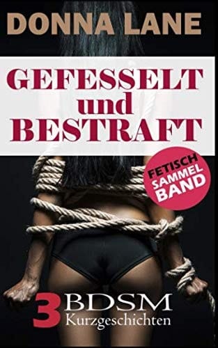 Gefesselt und Bestraft,Fetisch BDSM Sammelband Drei BDSM Kurzgeschichten