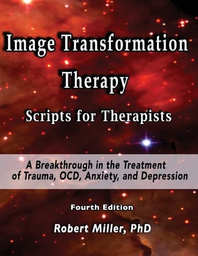 Image Transformation Therapy Scripts for Therapists A Breakthrough in the Treatment of Trauma, Ocd, Anxiety, and Depression