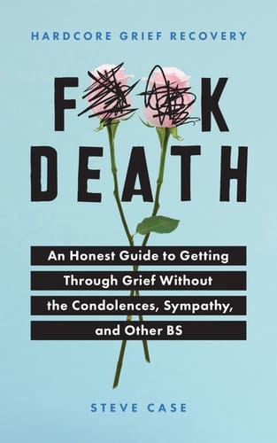 Hardcore Grief Recovery An Honest Guide to Getting Through Grief Without the Condolences, Sympathy, and Other BS