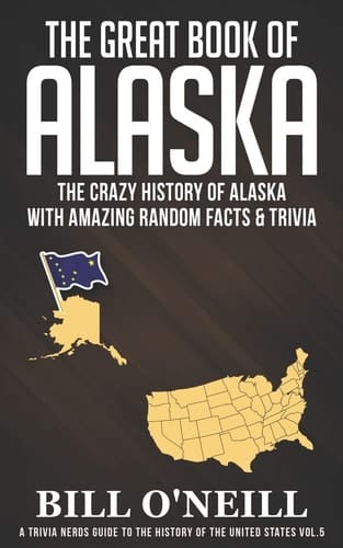 The Great Book of Alaska The Crazy History of Alaska with Amazing Random Facts & Trivia