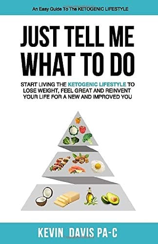 Just Tell Me What to Do Start Living the Ketogenic Lifestyle to Lose Weight, Feel Great and Reinvent Your Life for a New and Improved You