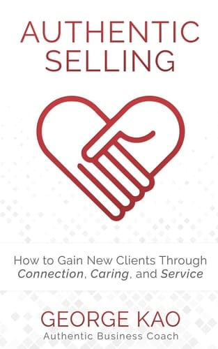 Authentic Selling How to Gain New Clients Through Connection, Caring, and Service