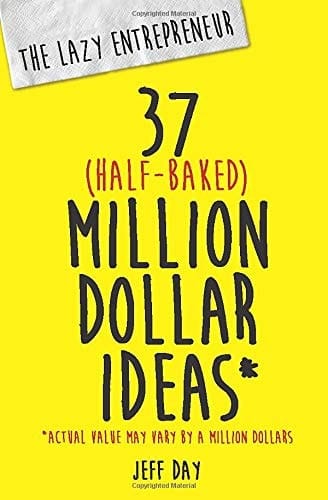 The Lazy Entrepreneur 37 Half-Baked Million Dollar Ideas