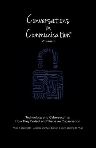 Conversations in Communication Volume 3: Technology and Cybersecurity: How They Protect and Shape an Organization