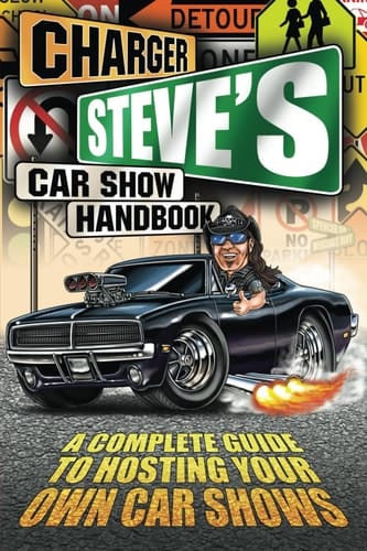 Charger Steve's Car Show Handbook: A Complete Guide to Hosting Your Own Car Shows
