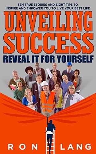 Unveiling Success: Reveal It For Yourself: Ten True Stories And Eight Tips To Inspire And Empower You To Live Your Best Life