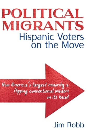 Political Migrants Hispanic Voters on the Move-How America's Largest Minority Is Flipping Conventional Wisdom on Its Head
