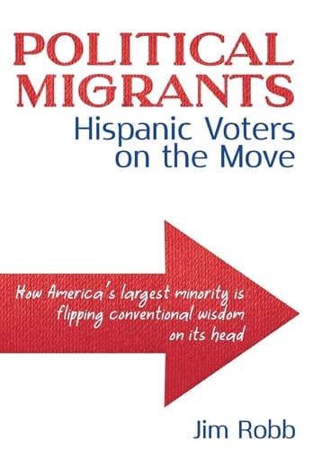 Political Migrants Hispanic Voters on the Move-How America's Largest Minority Is Flipping Conventional Wisdom on Its Head