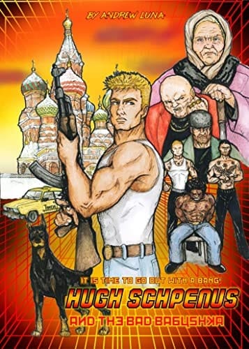 Hugh Schpenus and the Bad Babushka: It Is Time to Go Out with a Bang! (The Adventures of Hugh Schpenus Book 3)
