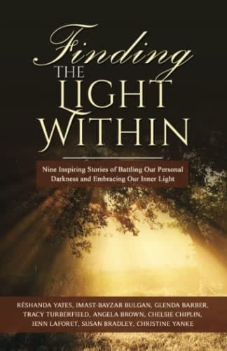 Finding the Light Within: Nine Inspiring Stories of Battling Our Personal Darkness and Embracing Our Inner Light