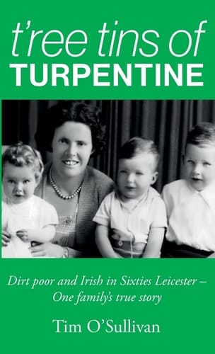 T'ree Tins of Turpentine Dirt Poor and Irish in Sixties Leicester - One Family's True Story (Updated with Colour Photos)