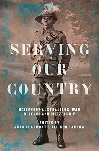 Serving Our Country Indigenous Australians, war, defence and citizenship