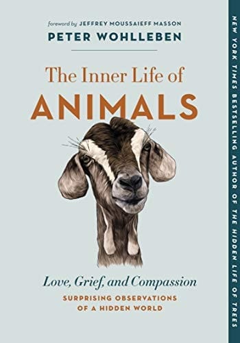 The Inner Life of Animals Love, Grief, and Compassion : Surprising Observations of a Hidden World