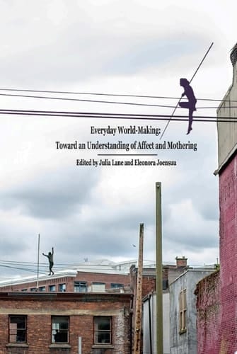 Everyday World- Making: Toward an Understanding of Affect and Mothering